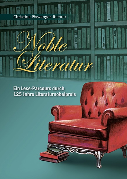 Noble Literatur Ein Lese-Parcours durch 125 Jahre Literaturnobelpreis